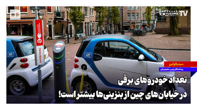  تعداد خودروهای برقی در خیابان‌های چین از بنزینی‌ها بیشتر است!