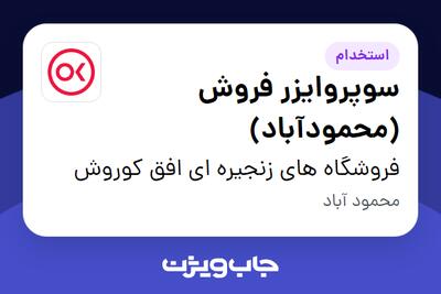  استخدام سوپروایزر فروش  (محمودآباد) در فروشگاه های زنجیره ای افق کوروش