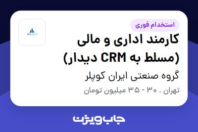  استخدام کارمند اداری و مالی (مسلط به CRM دیدار) در گروه صنعتی ایران کوپلر