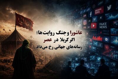  عاشورا و جنگ روایت‌ها؛ اگر کربلا در عصر رسانه‌های جهانی رخ می‌داد