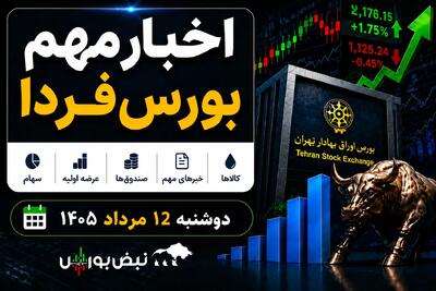  اخبار مهم بورس فردا دوشنبه ۱۲ مرداد ۱۴۰۵ | از افزایش سرمایه‌های جدید تا عرضه بلوکی فملی و آلومینای ایران