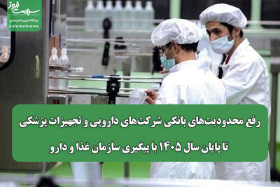 رفع محدودیتهای بانکی شرکتهای دارویی و تجهیزات پزشکی تا پایان سال ۱۴۰۵ با پیگیری سازمان غذا و دارو
