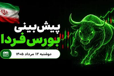 پیشبینی بورس فردا دوشنبه ۱۲ مرداد ۱۴۰۵