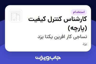  استخدام کارشناس کنترل کیفیت (پارچه) - آقا در نساجی کار افرین یکتا یزد