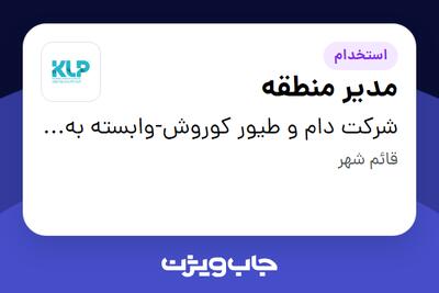 استخدام مدیر منطقه - آقا در شرکت دام و طیور کوروش-وابسته به گروه صنعتی گلرنگ