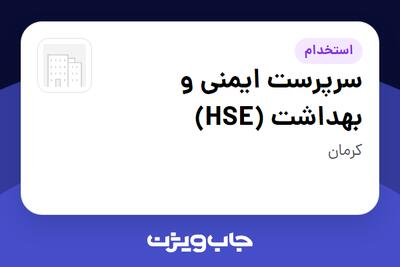 استخدام سرپرست ایمنی و بهداشت (HSE) - آقا در سازمانی فعال در حوزه تولیدی / صنعتی