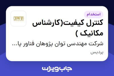 استخدام کنترل کیفیت(کارشناس مکانیک ) - آقا در شرکت مهندسی توان پژوهان فناور پاسارگاد