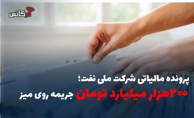 پرونده مالیاتی شرکت ملی نفت؛ ۲۰۰ هزار میلیارد تومان جریمه روی میز