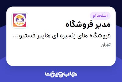  استخدام مدیر فروشگاه در فروشگاه های زنجیره ای هایپر فستیوال ( زیر مجموعه هلدینگ بیژن )