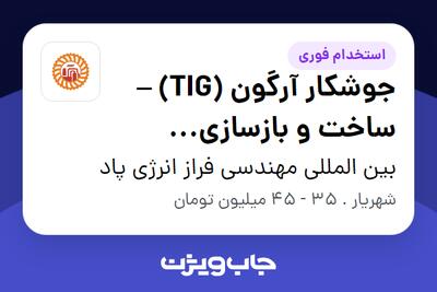  استخدام جوشکار آرگون (TIG) – ساخت و بازسازی تجهیزات صنعتی - آقا در بین المللی مهندسی فراز انرژی پاد