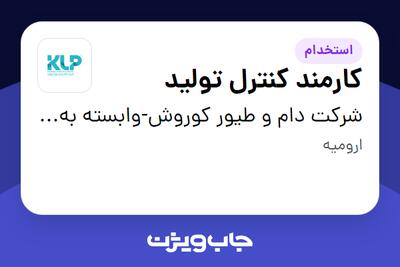 استخدام کارمند کنترل تولید - آقا در شرکت دام و طیور کوروش-وابسته به گروه صنعتی گلرنگ
