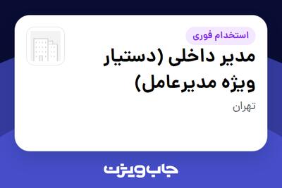 استخدام مدیر داخلی (دستیار ویژه مدیرعامل) - خانم در سازمانی فعال در حوزه تولیدی / صنعتی