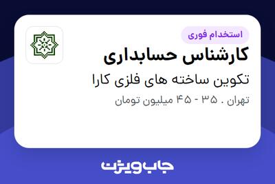 استخدام کارشناس حسابداری - آقا در تکوین ساخته های فلزی کارا
