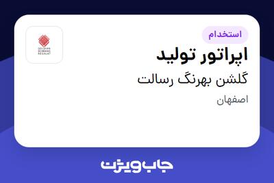  استخدام اپراتور تولید - آقا در گلشن بهرنگ رسالت