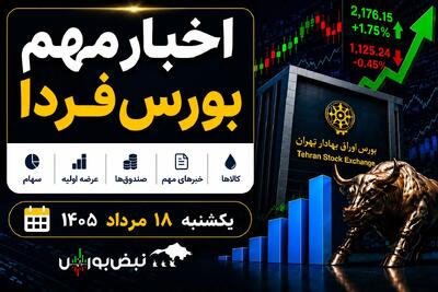 اخبار مهم بورس فردا یکشنبه ۱۸ مرداد ۱۴۰۵ | از رشد شاخص تا پذیرهنویسی صندوقها