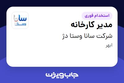  استخدام مدیر کارخانه در شرکت سانا وستا دژ