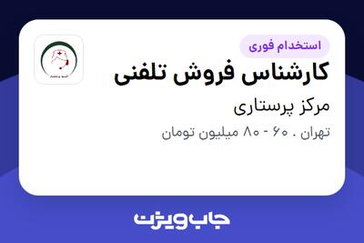 استخدام کارشناس فروش تلفنی - خانم در مرکز پرستاری