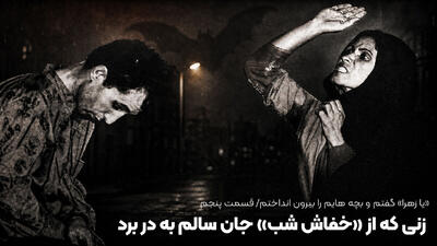 «یا زهرا» گفتم و بچه هایم را بیرون انداختم؛ این زن از چنگال «خفاش شب» جان سالم به در برد