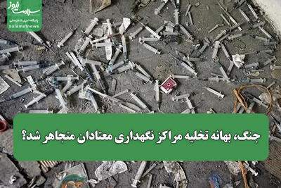  جنگ، بهانه تخلیه مراکز نگهداری معتادان متجاهر شد؟