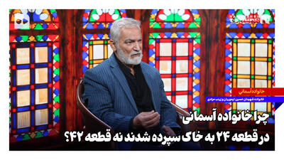  چرا خانواده آسمانی در قطعه ۲۴ به خاک سپرده شدند نه قطعه ۴۲؟