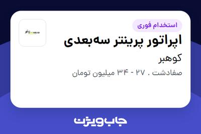  استخدام اپراتور پرینتر سه‌بعدی در کوهبر