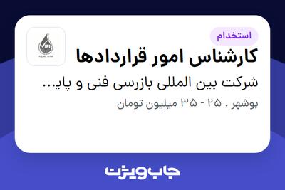  استخدام کارشناس امور قراردادها در شرکت بین المللی بازرسی فنی و پایش کالای پترولیان