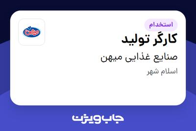  استخدام کارگر تولید - آقا در صنایع غذایی میهن