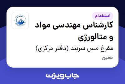استخدام کارشناس مهندسی مواد و متالورژی - آقا در مفرغ مس سربند (دفتر مرکزی)