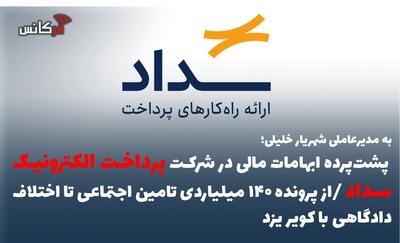  پشت‌پرده ابهامات مالی در شرکت پرداخت الکترونیک سداد /از پرونده ۱۴۰ میلیاردی تامین اجتماعی تا اختلاف دادگاهی با کویر یزد