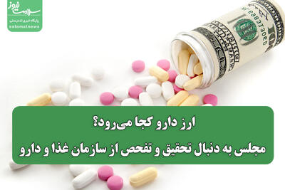 ارز دارو کجا میرود؟ مجلس به دنبال تحقیق و تفحص از سازمان غذا و دارو