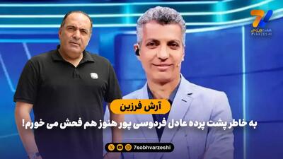 آرش فرزین: به خاطر پشت پرده عادل فردوسی پور هنوز هم فحش می خورم!