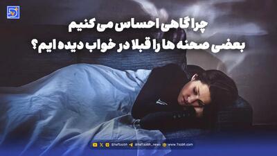  چرا گاهی احساس می کنیم بعضی صحنه ها را قبلا در خواب دیده ایم؟