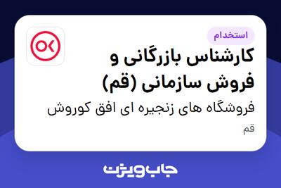  استخدام کارشناس بازرگانی و فروش سازمانی (قم) در فروشگاه های زنجیره ای افق کوروش