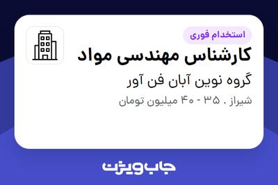  استخدام کارشناس مهندسی مواد در گروه نوین آبان فن آور