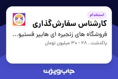  استخدام کارشناس سفارش‌گذاری در فروشگاه های زنجیره ای هایپر فستیوال ( زیر مجموعه هلدینگ بیژن )