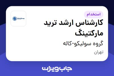  استخدام کارشناس ارشد ترید مارکتینگ در گروه سولیکو-کاله