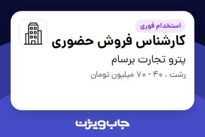 استخدام کارشناس فروش حضوری - آقا در پترو تجارت برسام