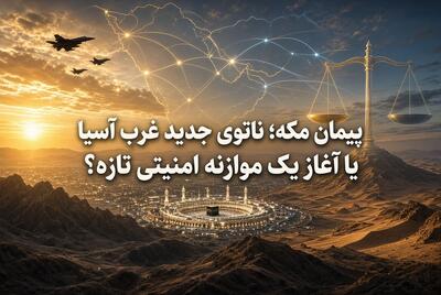  پیمان مکه؛ ناتوی جدید غرب آسیا یا آغاز یک موازنه امنیتی تازه؟