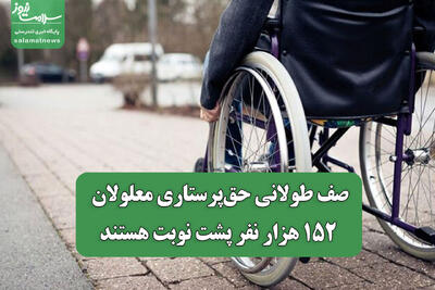  صف طولانی حق‌پرستاری معلولان/ ۱۵۲ هزار نفر پشت نوبت هستند