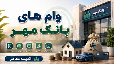 انواع وامهای بانک مهر ایران در سال ۱۴۰۵؛ از وام ۳۰۰ میلیونی تا وام فوری بدون ضامن