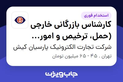  استخدام کارشناس بازرگانی خارجی (حمل، ترخیص و امور گمرکی) در شرکت تجارت الکترونیک پارسیان کیش
