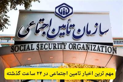  مهم ترین اخبار تامین اجتواعی در ۲۴ ساعت گذشته؛ امروز پنجشنبه ۲۲ مرداد