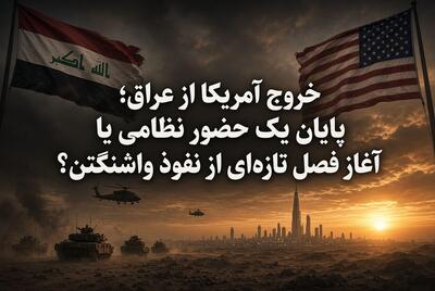 خروج آمریکا از عراق؛ پایان یک حضور نظامی یا آغاز فصل تازهای از نفوذ واشنگتن؟