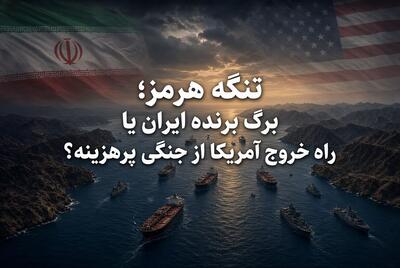  تنگه هرمز؛ برگ برنده ایران یا راه خروج آمریکا از جنگی پرهزینه؟