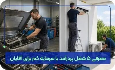  معرفی 5 شغل پردرآمد با سرمایه کم برای آقایان