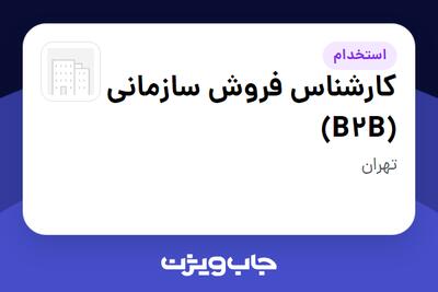  استخدام کارشناس فروش سازمانی (B2B) در سازمانی فعال در حوزه ساختمان / مصالح و تجهیزات ساختمانی