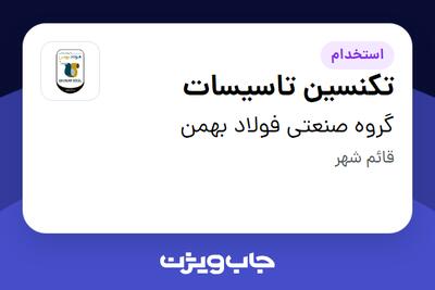استخدام تکنسین تاسیسات - آقا در گروه صنعتی فولاد بهمن