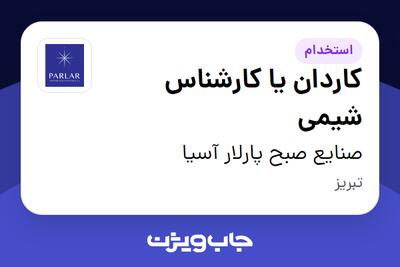 استخدام کاردان یا کارشناس شیمی - آقا در صنایع صبح پارلار آسیا