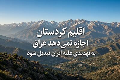  اقلیم کردستان اجازه نمی‌دهد عراق به تهدیدی علیه ایران تبدیل شود
