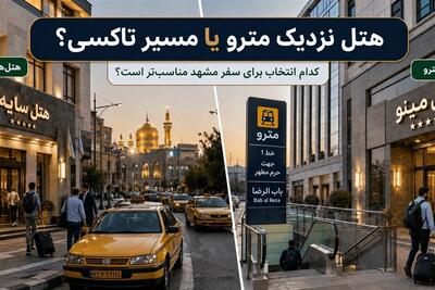 هتلهای نزدیک مترو مشهد بهتر است یا مسیرهای تاکسی؟ - تسنیم